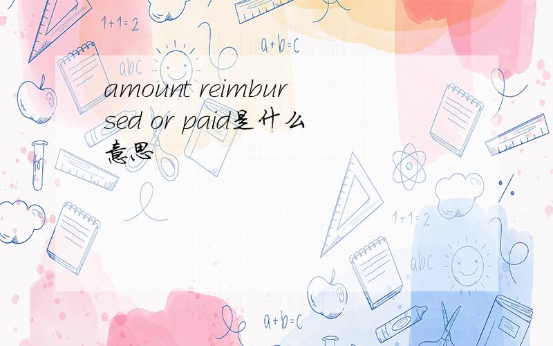 amount reimbursed or paid是什么意思