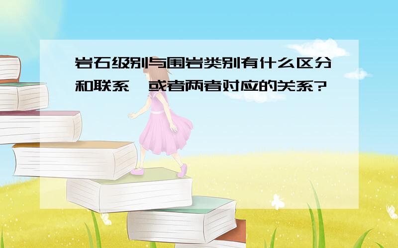 岩石级别与围岩类别有什么区分和联系,或者两者对应的关系?