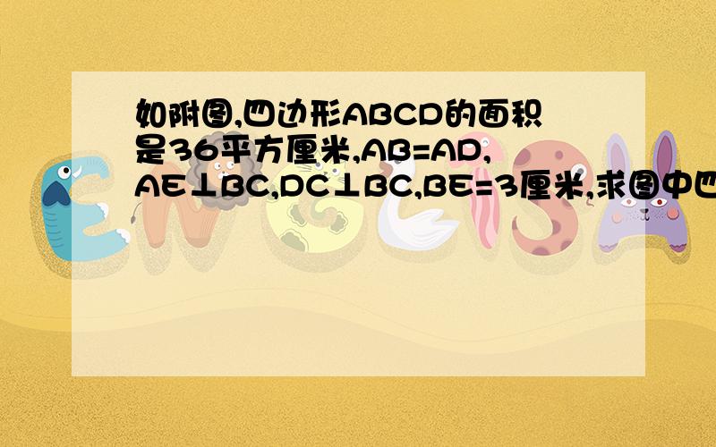 如附图,四边形ABCD的面积是36平方厘米,AB=AD,AE⊥BC,DC⊥BC,BE=3厘米,求图中四边形AECD的面积