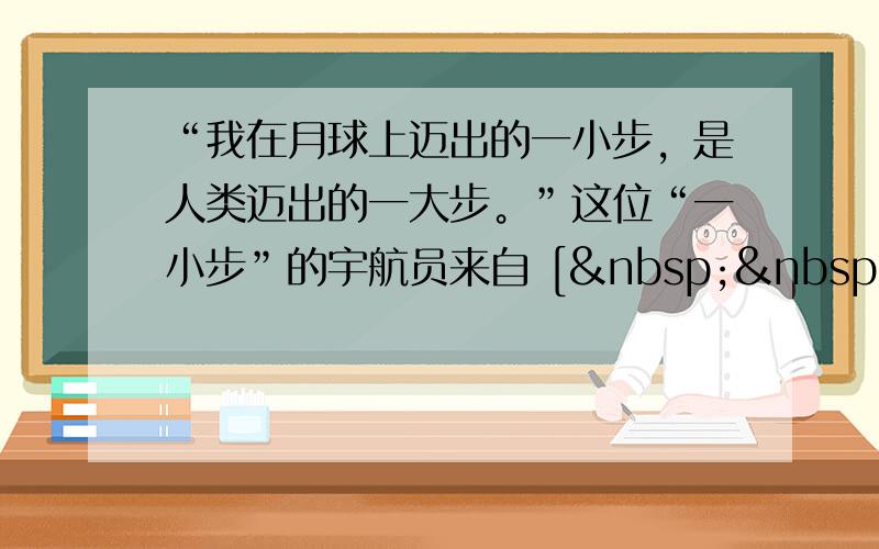 “我在月球上迈出的一小步，是人类迈出的一大步。”这位“一小步”的宇航员来自 [   &nb