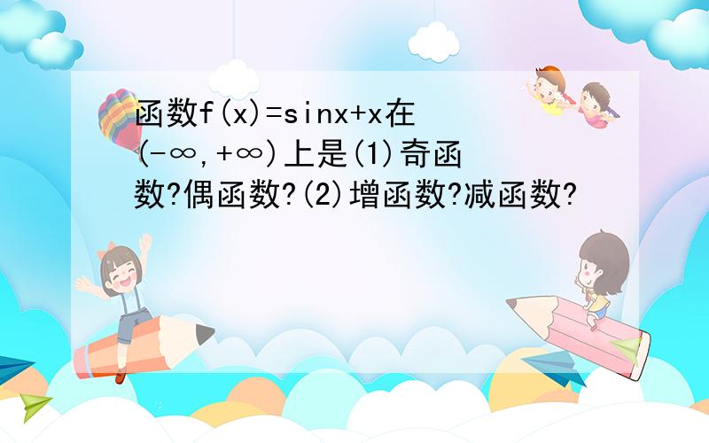 函数f(x)=sinx+x在(-∞,+∞)上是(1)奇函数?偶函数?(2)增函数?减函数?