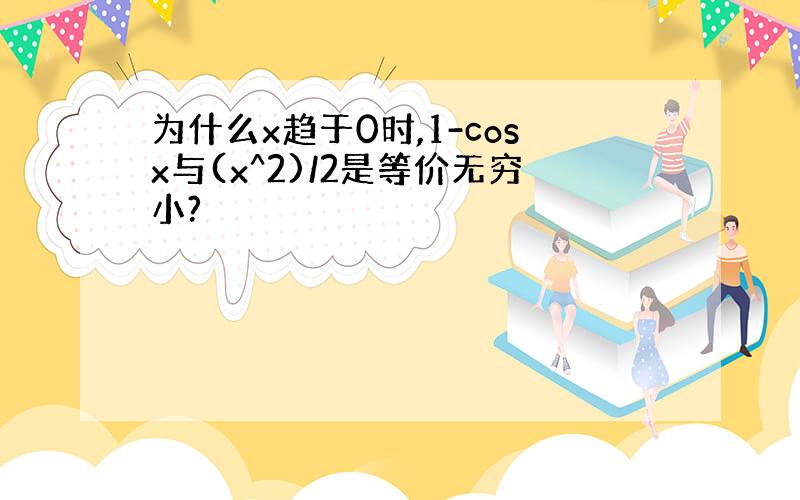 为什么x趋于0时,1-cosx与(x^2)/2是等价无穷小?