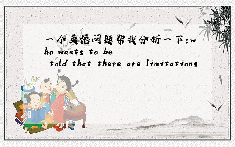 一个英语问题帮我分析一下：who wants to be told that there are limitations