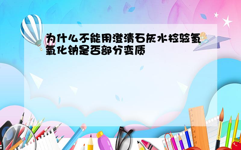 为什么不能用澄清石灰水检验氢氧化钠是否部分变质