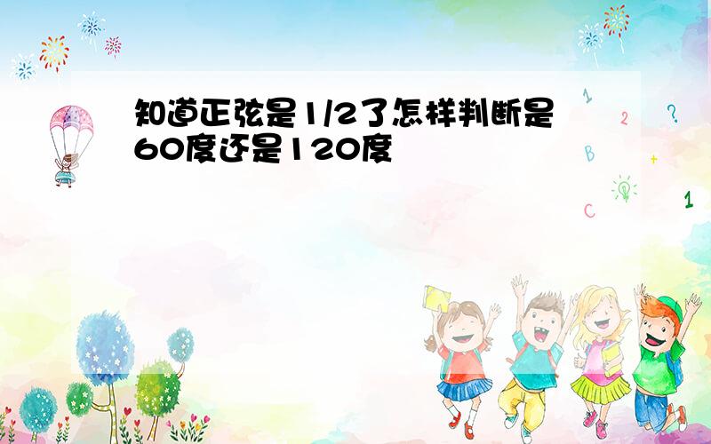 知道正弦是1/2了怎样判断是60度还是120度