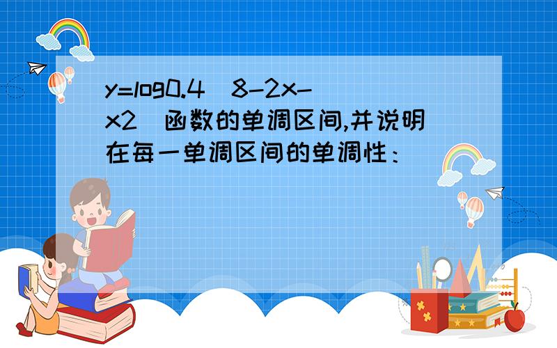 y=log0.4(8-2x-x2)函数的单调区间,并说明在每一单调区间的单调性：