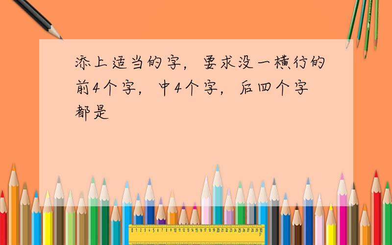 添上适当的字，要求没一横行的前4个字，中4个字，后四个字都是