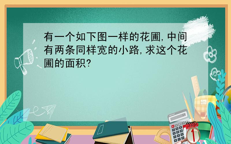 有一个如下图一样的花圃,中间有两条同样宽的小路,求这个花圃的面积?