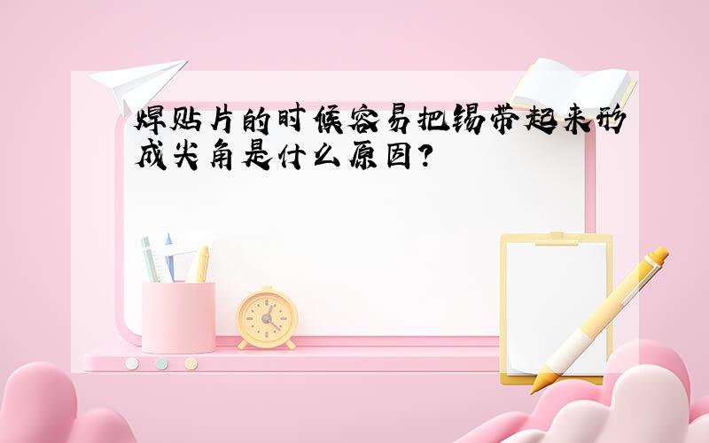 焊贴片的时候容易把锡带起来形成尖角是什么原因?