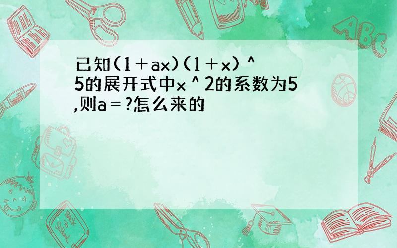 已知(1＋ax)(1＋x)＾5的展开式中x＾2的系数为5,则a＝?怎么来的