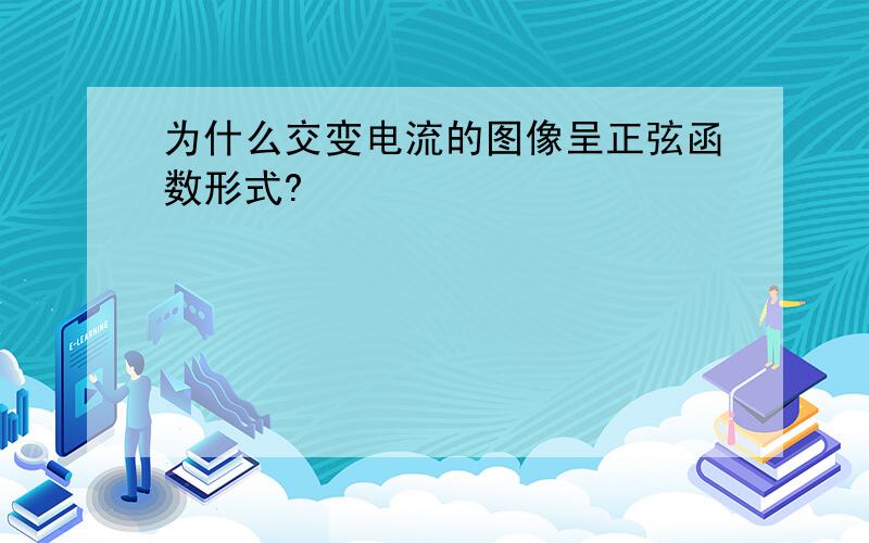 为什么交变电流的图像呈正弦函数形式?