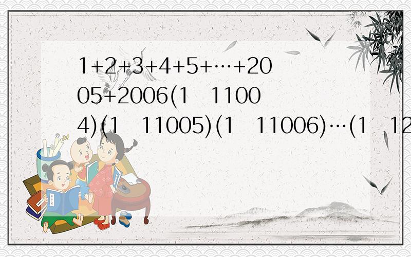 1+2+3+4+5+…+2005+2006(1−11004)(1−11005)(1−11006)…(1−12005)(1