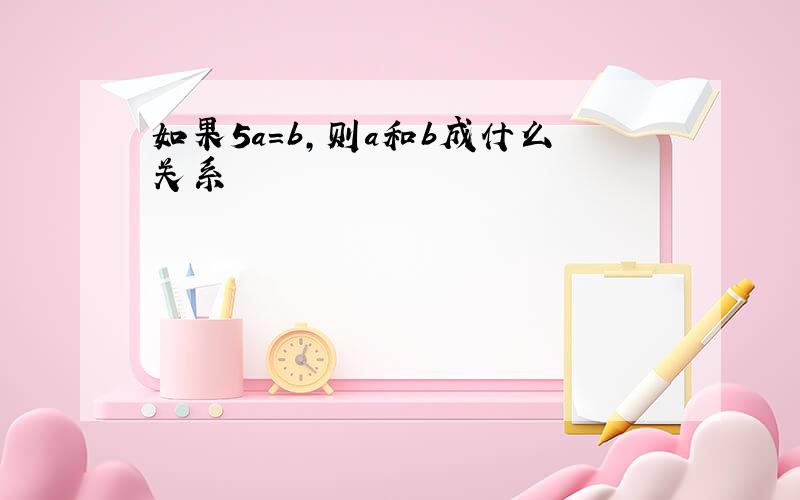 如果5a=b,则a和b成什么关系