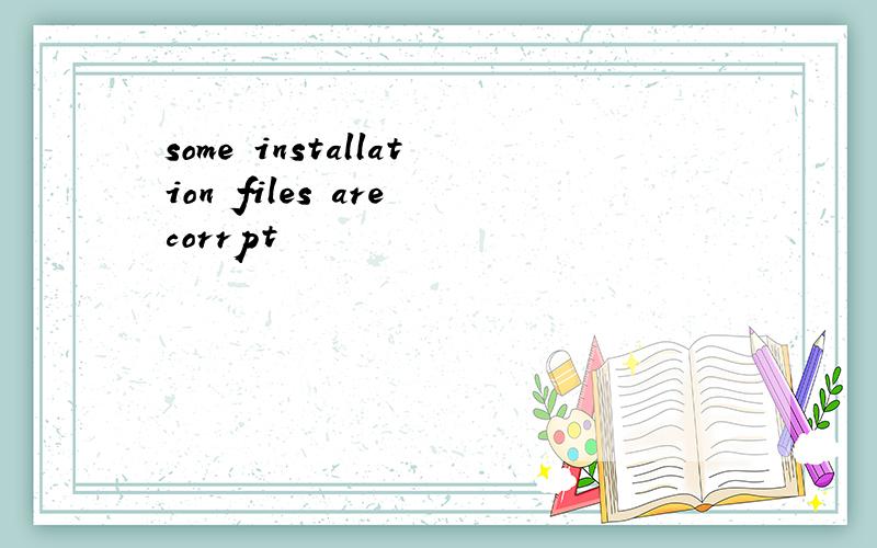 some installation files are corrpt