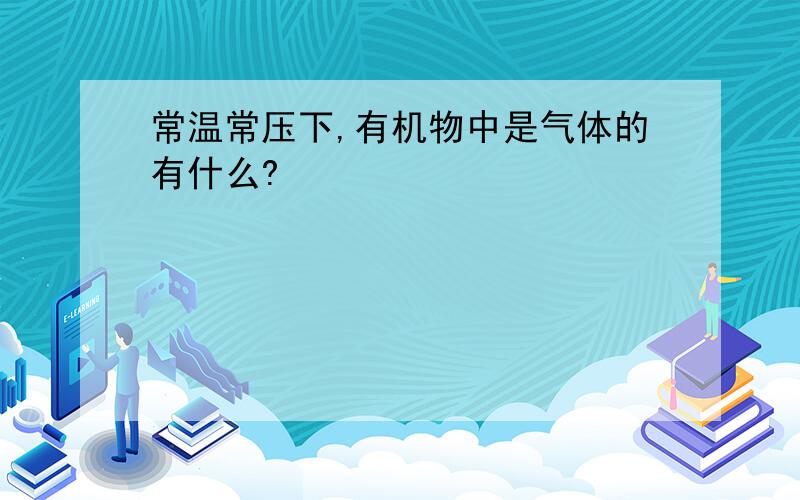 常温常压下,有机物中是气体的有什么?