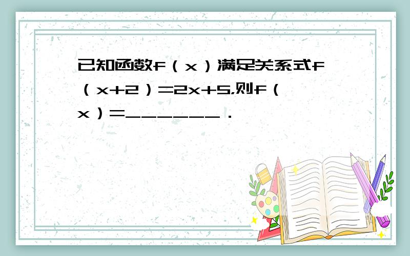 已知函数f（x）满足关系式f（x+2）=2x+5，则f（x）=______．