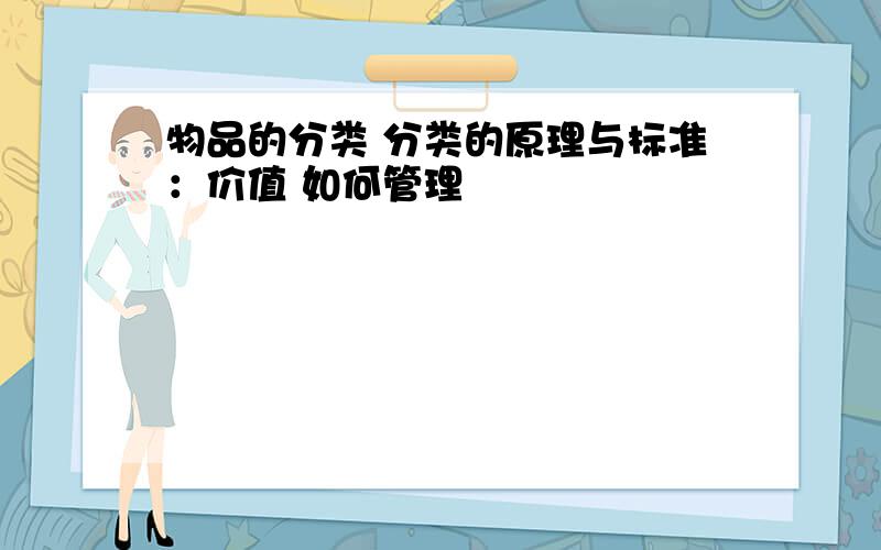 物品的分类 分类的原理与标准：价值 如何管理