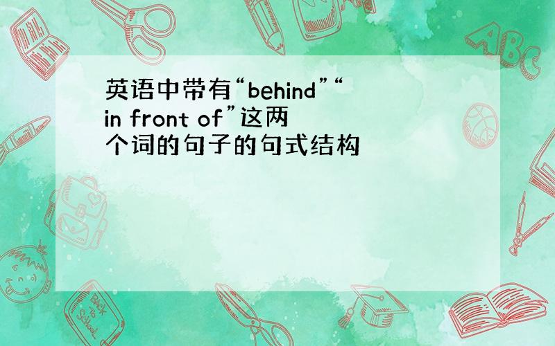 英语中带有“behind”“in front of”这两个词的句子的句式结构