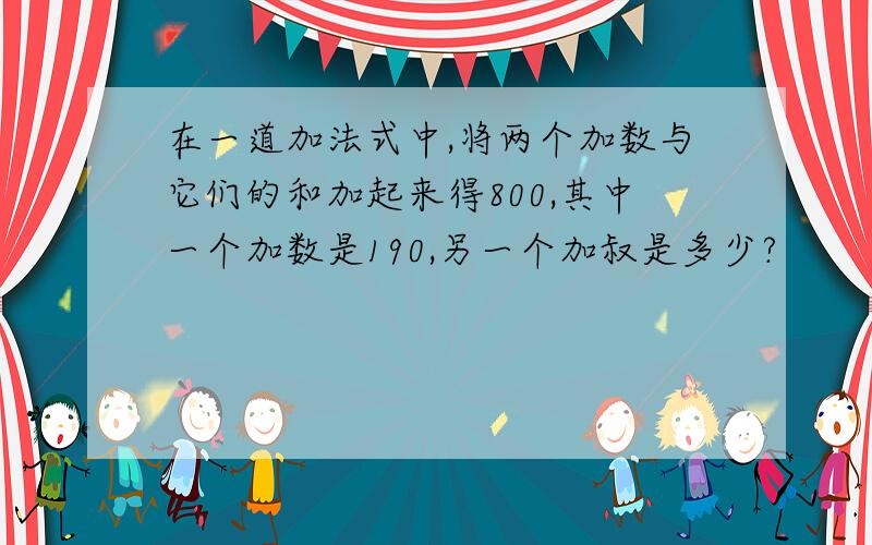 在一道加法式中,将两个加数与它们的和加起来得800,其中一个加数是190,另一个加叔是多少?