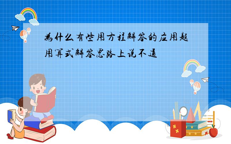 为什么有些用方程解答的应用题用算式解答思路上说不通