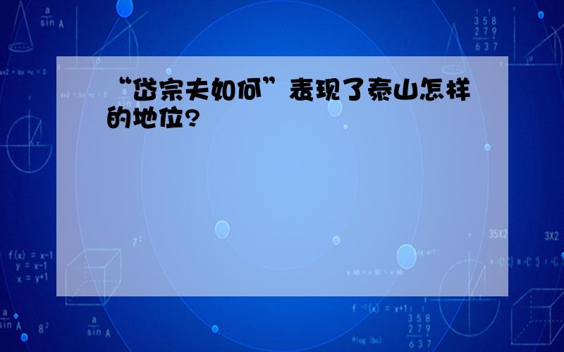 “岱宗夫如何”表现了泰山怎样的地位?