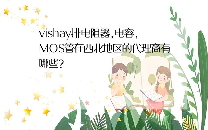 vishay排电阻器,电容,MOS管在西北地区的代理商有哪些?