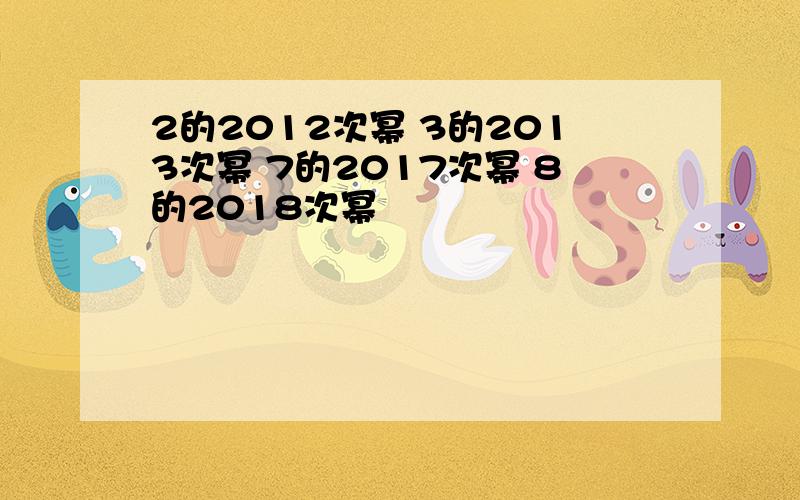 2的2012次幂 3的2013次幂 7的2017次幂 8的2018次幂