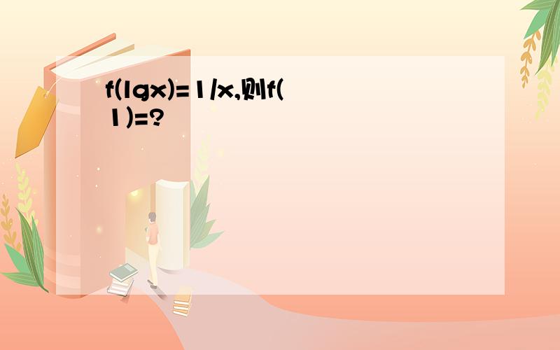 f(lgx)=1/x,则f(1)=?