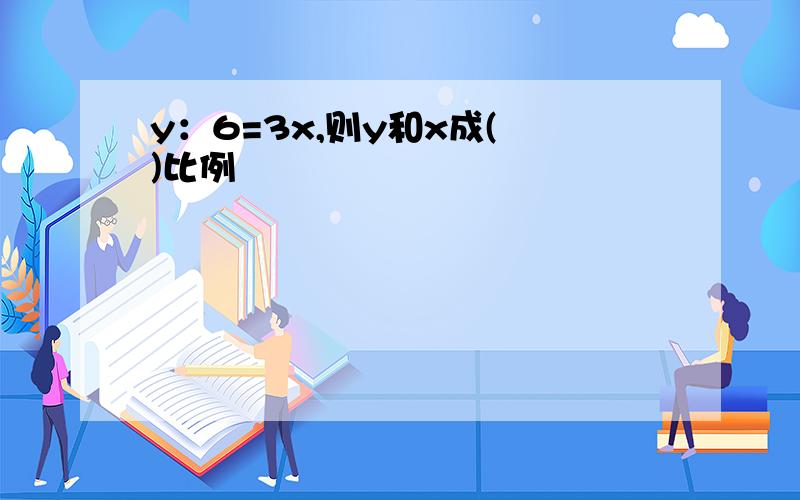 y：6=3x,则y和x成( )比例