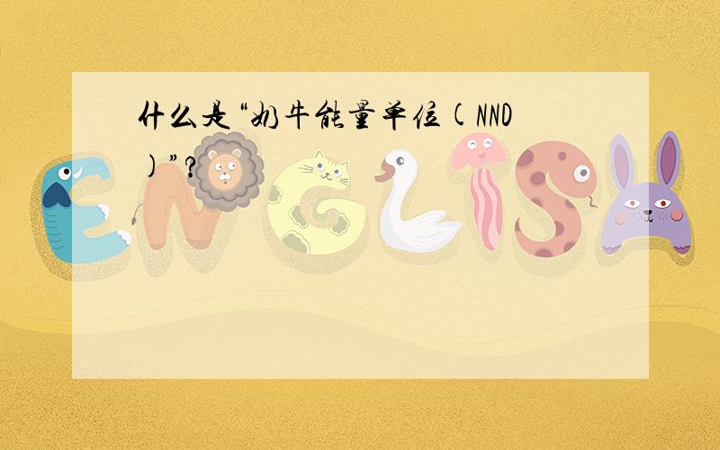 什么是“奶牛能量单位(NND)”?