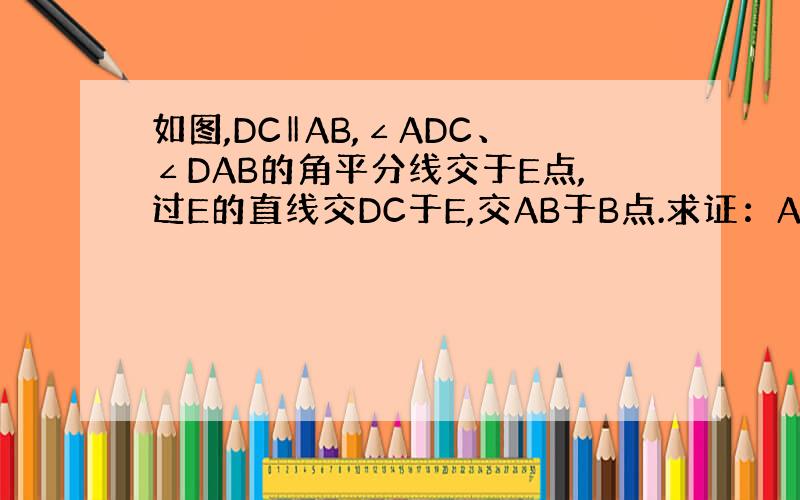 如图,DC‖AB,∠ADC、∠DAB的角平分线交于E点,过E的直线交DC于E,交AB于B点.求证：AD=AB+DC