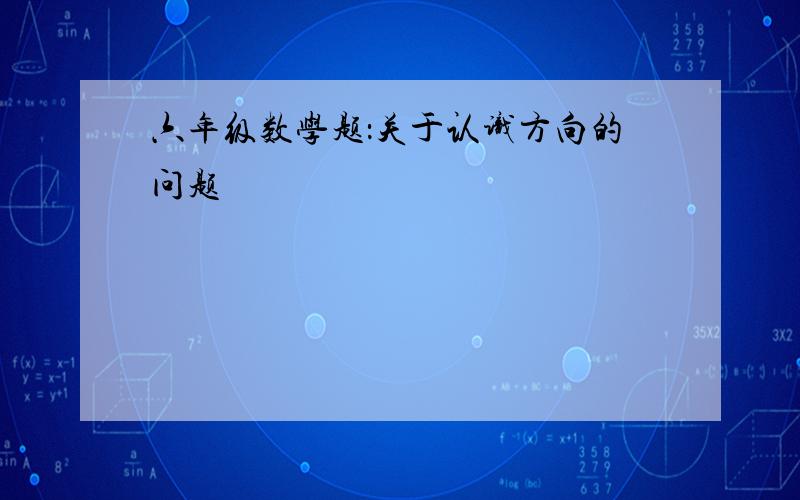 六年级数学题：关于认识方向的问题