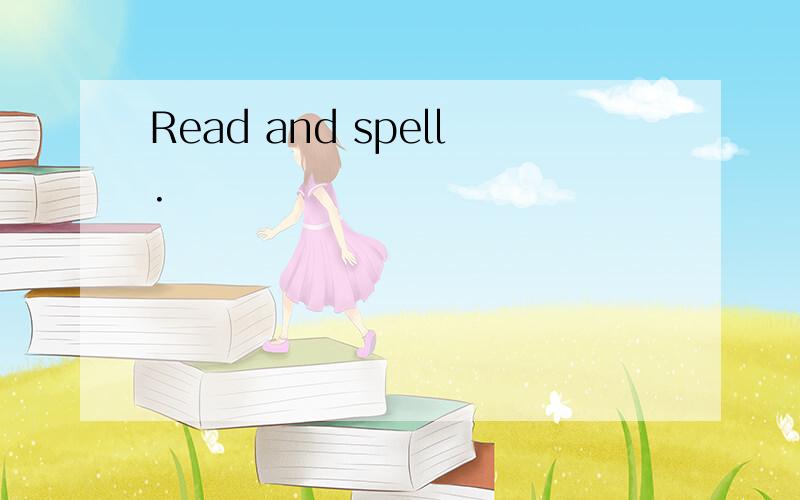 Read and spell.