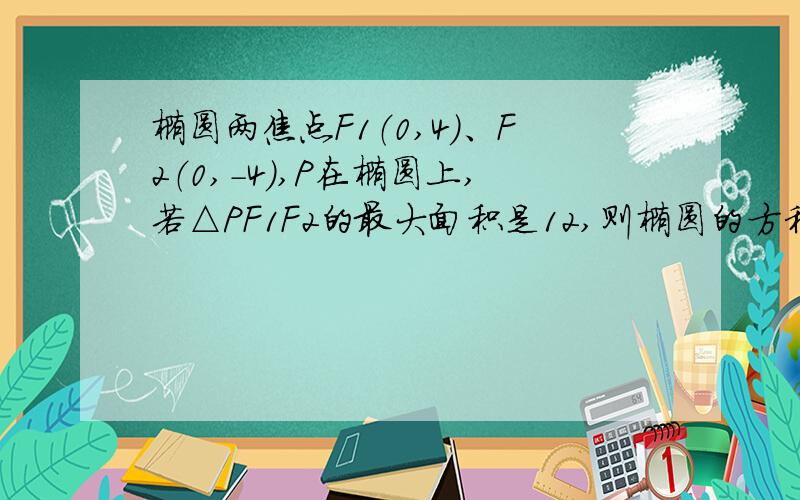 椭圆两焦点F1（0,4）、F2（0,-4）,P在椭圆上,若△PF1F2的最大面积是12,则椭圆的方程是（ ）