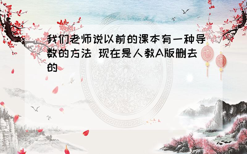 我们老师说以前的课本有一种导数的方法 现在是人教A版删去的