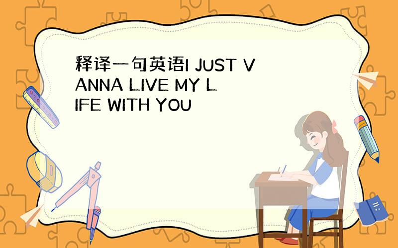 释译一句英语I JUST VANNA LIVE MY LIFE WITH YOU