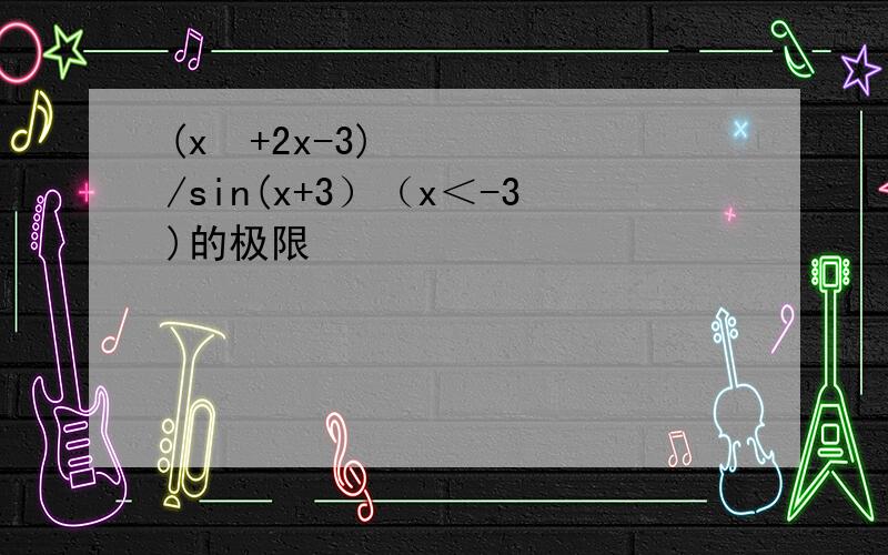 (x²+2x-3)/sin(x+3）（x＜-3)的极限