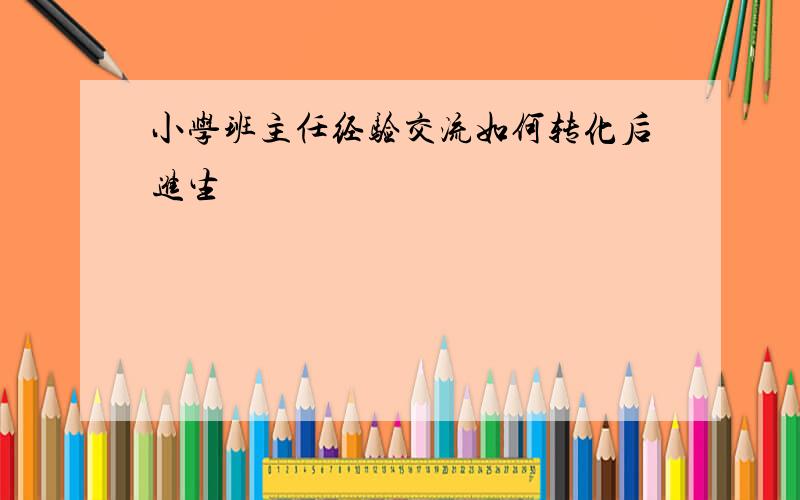 小学班主任经验交流如何转化后进生