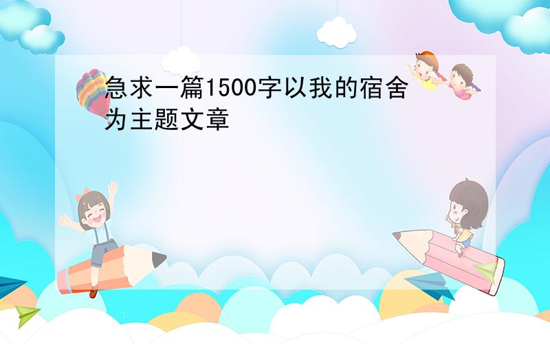 急求一篇1500字以我的宿舍为主题文章