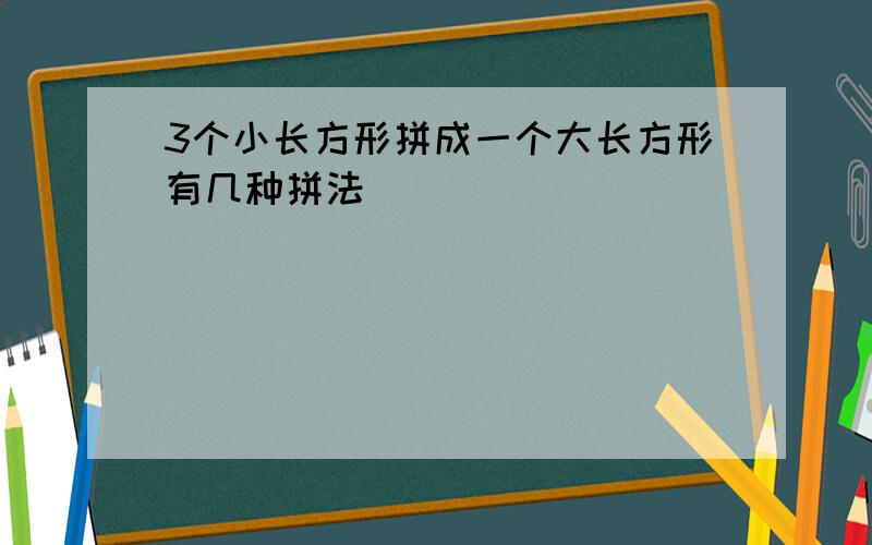 3个小长方形拼成一个大长方形有几种拼法