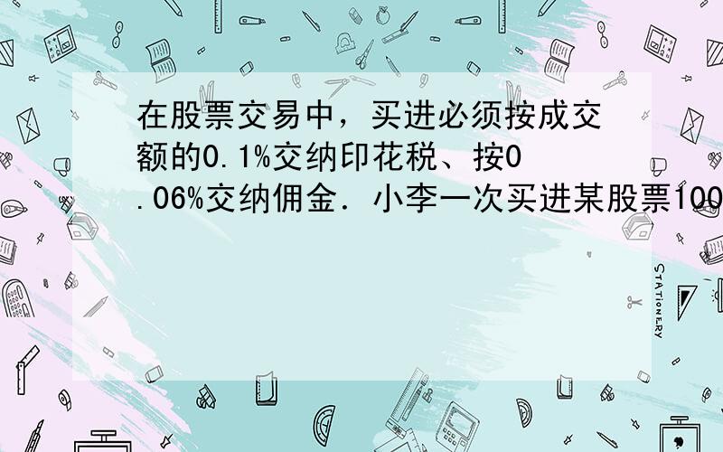 在股票交易中，买进必须按成交额的0.1%交纳印花税、按0.06%交纳佣金．小李一次买进某股票10000股，交了390元佣