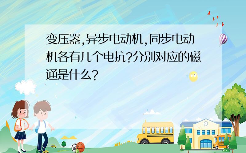 变压器,异步电动机,同步电动机各有几个电抗?分别对应的磁通是什么?