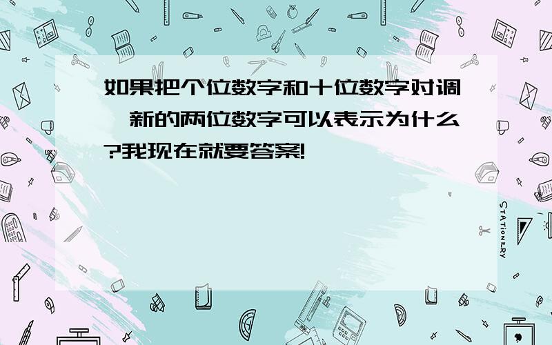 如果把个位数字和十位数字对调,新的两位数字可以表示为什么?我现在就要答案!