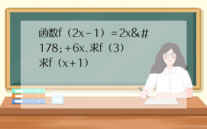 函数f（2x-1）＝2x²＋6x.求f（3） 求f（x＋1）