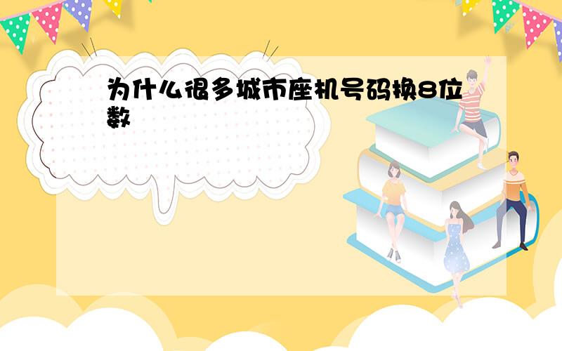 为什么很多城市座机号码换8位数