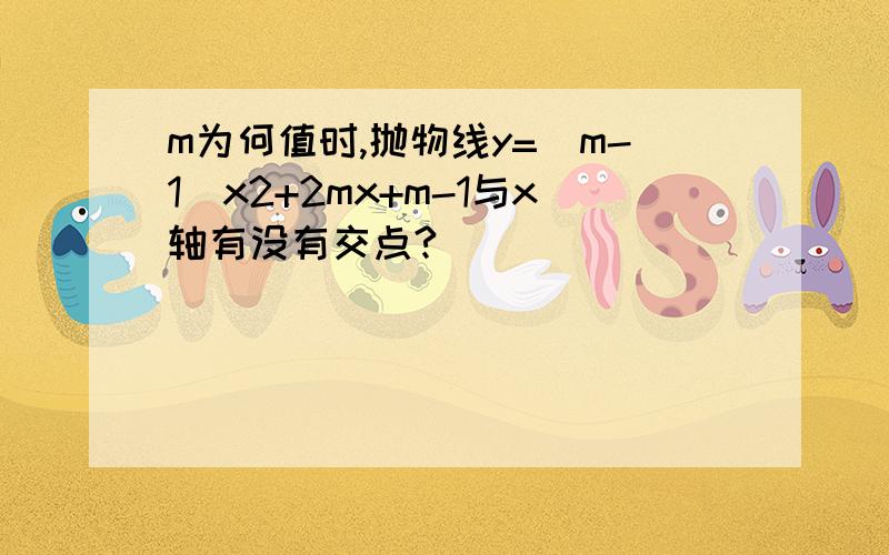 m为何值时,抛物线y=(m-1)x2+2mx+m-1与x轴有没有交点?