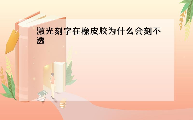 激光刻字在橡皮胶为什么会刻不透