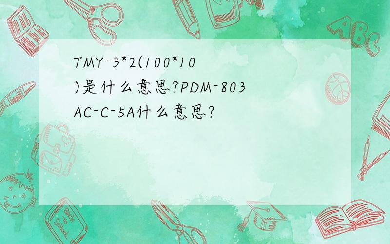 TMY-3*2(100*10)是什么意思?PDM-803AC-C-5A什么意思?