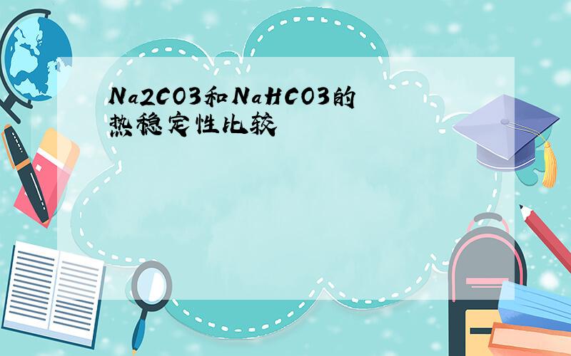 Na2CO3和NaHCO3的热稳定性比较