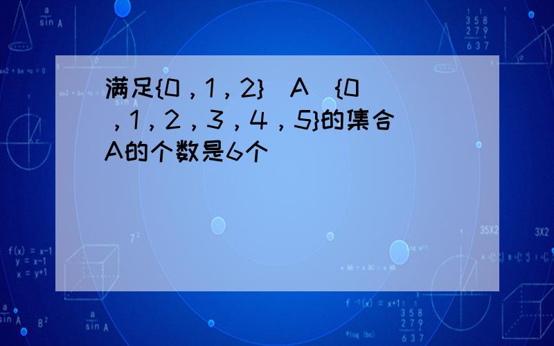 满足{0，1，2}⊊A⊆{0，1，2，3，4，5}的集合A的个数是6个．